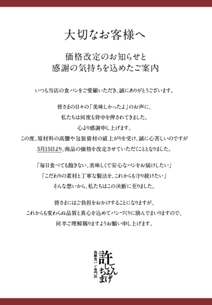 開業当時より、変わらぬ味と値段で皆様にお届けして参りましたが度重なる原材料や資材の高騰を受け、これからもこだわりの素材と味を守るため、この度価格改定を行う運びとなりました。大変心苦しいお知らせではございますが、何卒ご理解いただけますと幸いです。